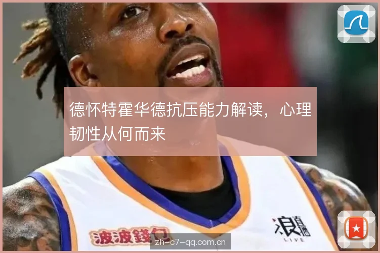德怀特霍华德抗压能力解读，心理韧性从何而来